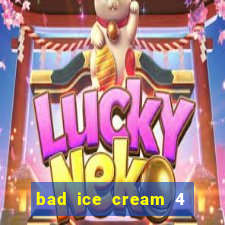 bad ice cream 4 click jogos